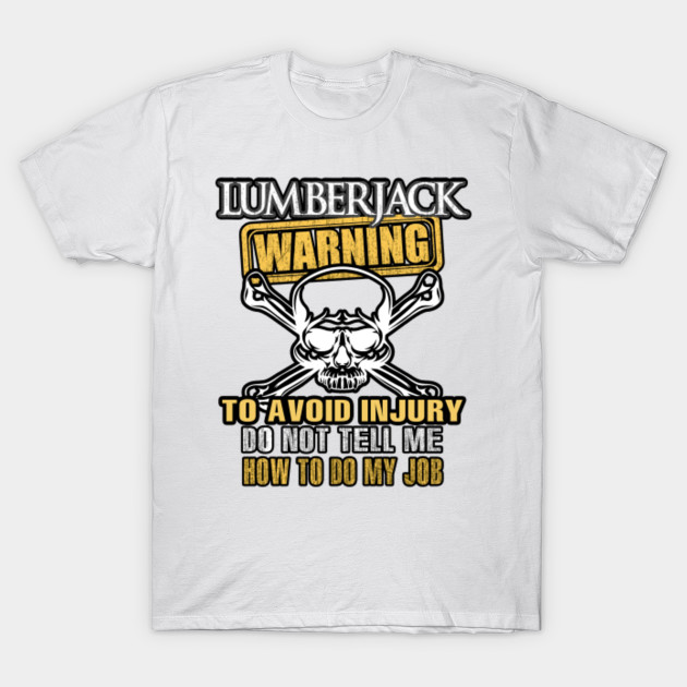 Lumberjack Warning Avoid Injury Do Not Tell Me How to Do My Job T-Shirt-TJ